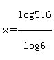 +x+=+log%28+5.6+%29+%2F+log%28+6+%29+