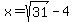 +x+=+sqrt%2831%29+-+4+