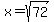 +x+=+sqrt%2872%29+