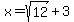 +x+=sqrt+%2812%29%2B3