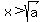 +x+%3E+sqrt%28a%29+