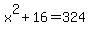 +x++%5E+2+%2B+1+6+=+3+2+4