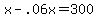 +x+-+.06x+=+300+