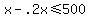 +x+-+.2x+%3C=+500+