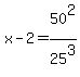 +x+-+2+=+50%5E2+%2F+25%5E3+