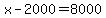 +x+-+2000+=+8000+
