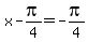 +x+-+pi%2F4+=+-pi%2F4+