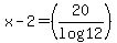 +x-2=+%2820%2Flog12%29