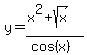 +y=%28x%5E2%2Bsqrt%28x%29%29%2F%28cos%28x%29%29+