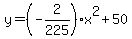 +y+=+%28-2%2F225%29+x%5E2++%2B+50+