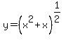+y+=+%28x%5E2+%2B+x%29%5E%281%2F2%29