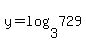 +y+=+log%28+3%2C729+%29+