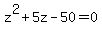 +z%5E2+%2B+5z+-+50+=+0+