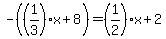 -%28%281%2F3%29x%2B8%29=%281%2F2%29x%2B2