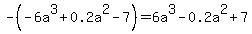 -%28-6a%5E3+%2B+0.2a%5E2+-+7%29=6a%5E3+-+0.2a%5E2%2B+7