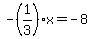 -%281%2F3%29x=-8