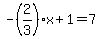 -%282%2F3%29x%2B1=7
