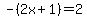 -%282x%2B1%29=2
