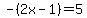 -%282x-1%29=5