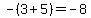 -%283%2B5%29=-8