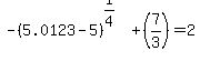 -%285.0123-5%29%5E%281%2F4%29+%2B+%287%2F3%29+=+2