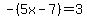-%285x-7%29=3