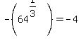 -%2864%5E%281%2F3%29%29=-4