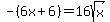 -%286x%2B6%29=16sqrt%28x%29