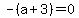 -%28a+%2B+3%29+=+0