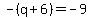 -%28q%2B6%29=-9