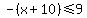 -%28x%2B10%29+%3C=+9