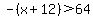 -%28x%2B12%29%3E64