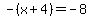 -%28x%2B4%29=-8