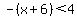 -%28x%2B6%29%3C4