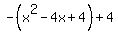 -%28x%5E2+-+4x+%2B+4%29+%2B+4