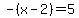 -%28x-2%29=5