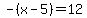 -%28x-5%29=12