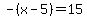 -%28x-5%29=15