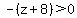 -%28z%2B8%29+%3E+0