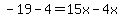 -+19+-+4+=+15x+-+4x