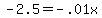 -+2.5+=+-.01x