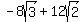 -+8sqrt%283%29+%2B+12sqrt%282%29