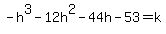 -+h%5E3+-+12h%5E2+-+44h+-+53+=+k
