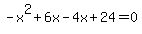 -+x%5E2+%2B+6x+-+4x+%2B+24+=+0