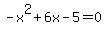 -+x%5E2+%2B+6x+-+5=+0