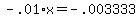 -.01+%2A+x+=+-.003333