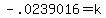 -.0239016+=+k