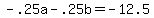 -.25a+-+.25b+=+-12.5