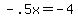 -.5x+=+-4