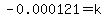 -0.000121=k